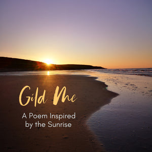 Gild Me - A Poem Inspired by the Sunrise